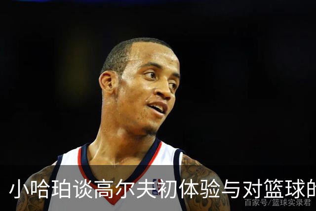 小哈珀谈高尔夫初体验与对篮球的归属感